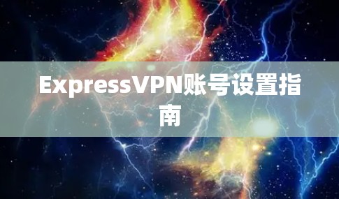 ExpressVPN账号设置指南