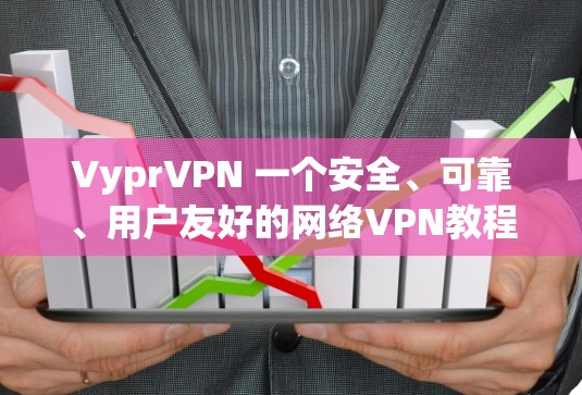 VyprVPN 一个安全、可靠、用户友好的网络VPN教程