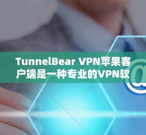 TunnelBear VPN苹果客户端是一种专业的VPN软件,旨在提供安全、便捷的网络连接体验。以下是对该应用的详细分析 TunnelBear VPN苹果客户端是一种专业的VPN软件,旨在提供安全、便捷的网络连接体验。以下是对该应用的详细分析