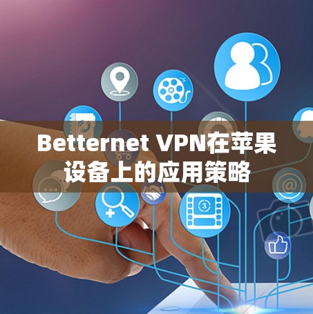 Betternet VPN在苹果设备上的应用策略