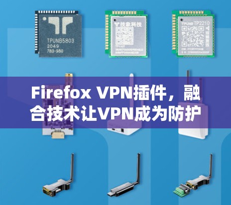 Firefox VPN插件,融合技术让VPN成为防护 wow