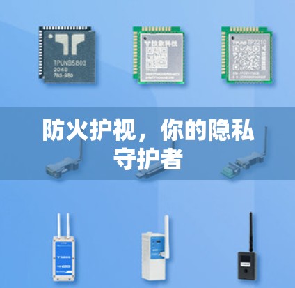 防火护视,你的隐私守护者 防火护视,你的隐私守护者