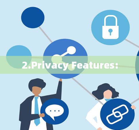 2.Privacy Features: