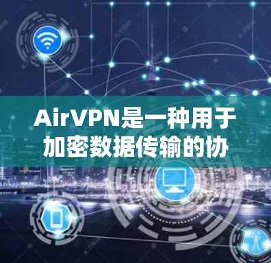 AirVPN是一种用于加密数据传输的协议,旨在保护数据的安全性。以下是关于AirVPN协议的配置步骤和注意事项 AirVPN是一种用于加密数据传输的协议,旨在保护数据的安全性。以下是关于AirVPN协议的配置步骤和注意事项