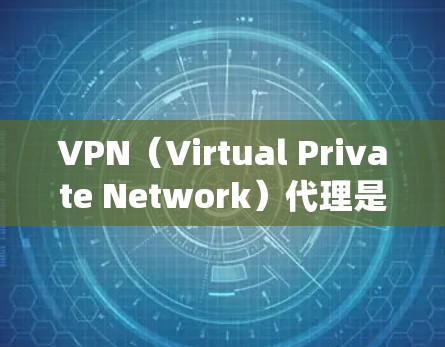 VPN（Virtual Private Network）代理是为了绕过VPN网络的限制而使用的技术，通常用于访问网络外的网站。以下是一些常用的<strong>VPN代理</strong>方法