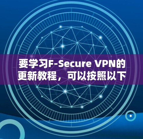 要学习F-Secure VPN的更新教程，可以按照以下步骤进行
