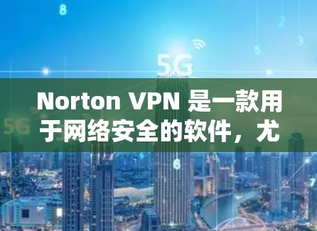 Norton VPN 是一款用于网络安全的软件,尤其适用于苹果用户。以下是关于Norton VPN 苹果端的设置步骤