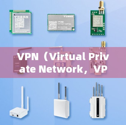 VPN（Virtual Private Network，VPN）技术近年来发展迅速，尤其是在加密和反anks技术方面取得了突破，使得VPN应用更加成熟和强大。以下是VPN技术的几个关键特点和进展