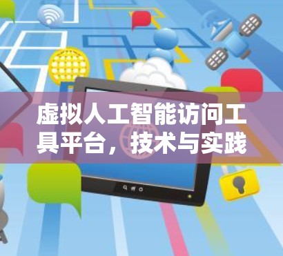 虚拟人工智能访问工具平台，技术与实践的融合