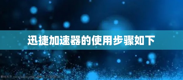 迅捷加速器的使用步骤如下
