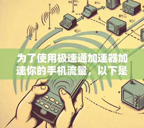 为了使用极速通加速器加速你的手机流量，以下是详细的步骤指南