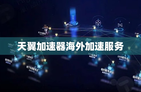 天翼加速器海外加速服务