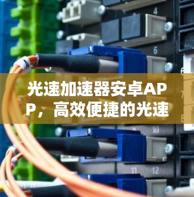 光速加速器安卓APP,高效便捷的光速计算工具