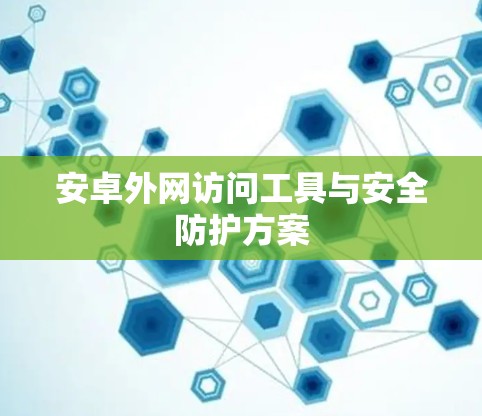 安卓外网访问工具与安全防护方案