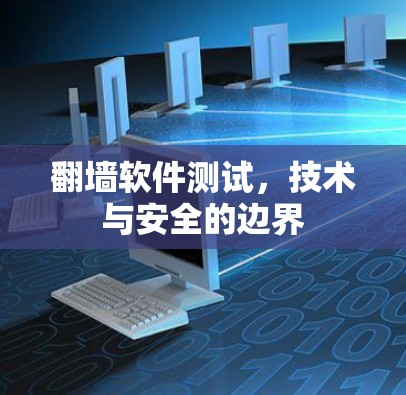 <strong>翻墙软件</strong>测试，技术与安全的边界