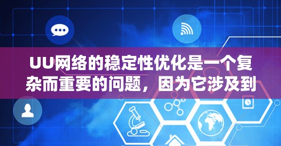 UU网络的稳定性优化是一个复杂而重要的问题,因为它涉及到多个系统组件的平衡和优化。以下是一些常见的网络稳定性和优化方法,帮助你提升UU的稳定性