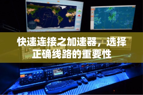 快速连接之加速器，选择正确线路的重要性