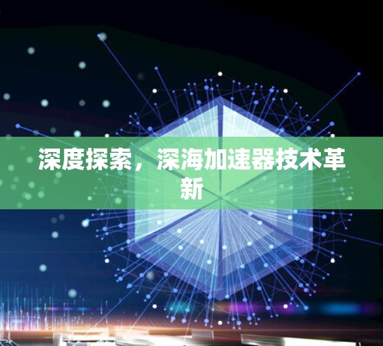 深度探索,深海加速器技术革新