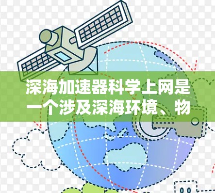 深海加速器科学上网是一个涉及深海环境、物理、化学和工程特性的技术领域,旨在利用深海环境进行加速技术的应用。以下是对该领域的简要介绍