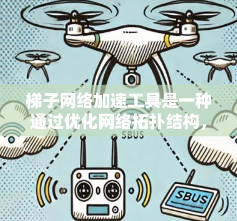 梯子网络加速工具是一种通过优化网络拓扑结构,提升数据传输效率的网络加速工具。以下是对其功能和应用的详细解释