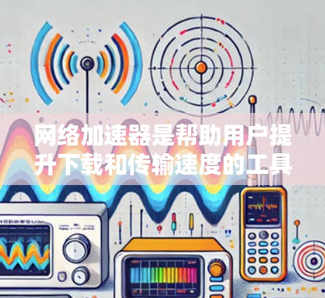 网络加速器是帮助用户提升下载和传输速度的工具,主要包括下载速度、本地存储、多线程下载、文件加载、同步下载和自动加速等功能。以下是详细的分析和推荐