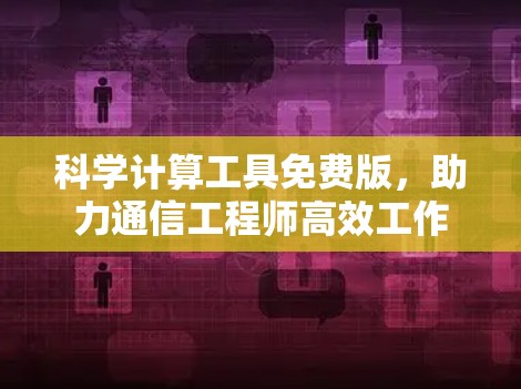 科学计算工具免费版,助力通信工程师高效工作 科学计算工具免费版,助力通信工程师高效工作