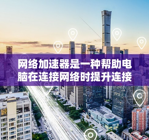 网络加速器是一种帮助电脑在连接网络时提升连接速度的工具,广泛应用于提升电脑性能、减少延迟和减少数据传输。以下是详细的网络加速器使用指南