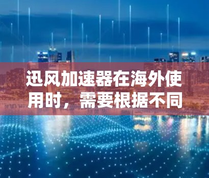 迅风加速器在海外使用时,需要根据不同的网络环境进行相应的配置和调整。以下是一些具体的步骤和注意事项 迅风加速器在海外使用时,需要根据不同的网络环境进行相应的配置和调整。以下是一些具体的步骤和注意事项