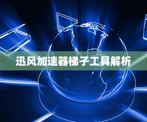 迅风加速器梯子工具解析