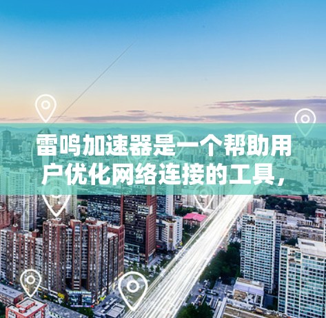 雷鸣加速器是一个帮助用户优化网络连接的工具,能够分析并优化下载速度。以下是一步步的指南