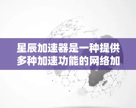 星辰加速器是一种提供多种加速功能的网络加速软件,通常用于提升游戏性能、流媒体观看效率、直播流速等。优化星辰加速器的网络线路,可以显著提升其性能和用户体验。以下是一些优化星辰加速器网络线路的方法
