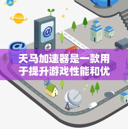 天马加速器是一款用于提升游戏性能和优化游戏体验的加速器,它通过多种技术手段让用户在多设备(如手机、电脑)之间无缝切换游戏,提升游戏运行效率。以下是对其体验的分析
