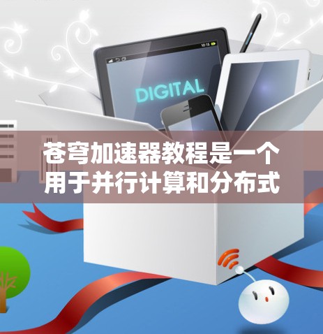 苍穹加速器教程是一个用于并行计算和分布式计算的工具,旨在提高计算效率和处理复杂任务。以下是对该教程的详细分析和建议