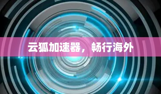 云狐加速器,畅行海外