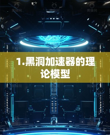 1.黑洞加速器的理论模型