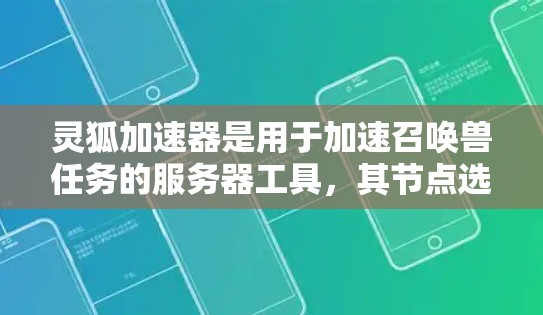 灵狐加速器是用于加速召唤兽任务的服务器工具,其节点选择是一个关键的步骤,需要综合考虑多个因素以确保优化和稳定。以下是灵狐加速器节点选择的关键步骤和建议,帮助您更好地进行配置