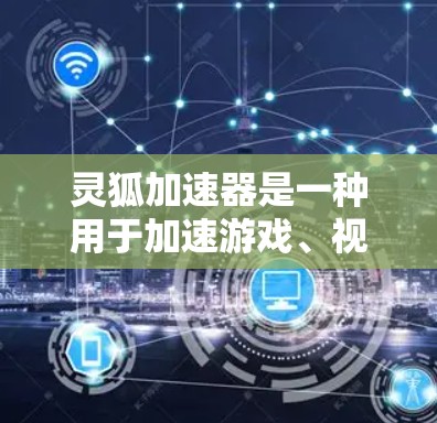 灵狐加速器是一种用于加速游戏、视频、音频等的加速引擎,通常用于提升游戏的运行速度或提升视频压缩效率等效果。如果您需要灵狐加速器在高速连接时运行良好,以下是一些可能的解决方案和建议