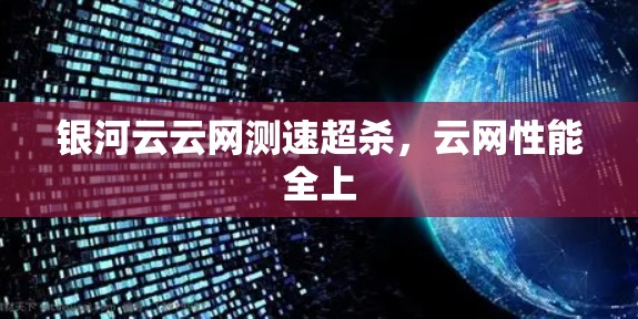 银河云云网测速超杀,云网性能全上