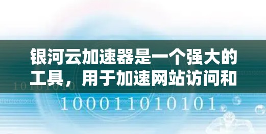 银河云加速器是一个强大的工具，用于加速网站访问和下载文件。以下是使用银河云加速器的教程，帮助您顺利完成使用
