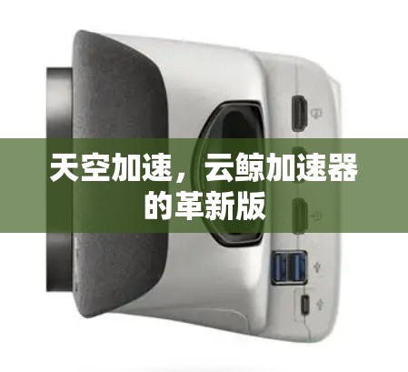 天空加速,云鲸加速器的革新版
