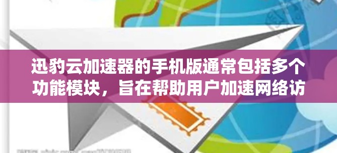 迅豹云加速器的手机版通常包括多个功能模块，旨在帮助用户加速网络访问。以下是常见的功能模块和如何将它们整合到一个统一的界面中