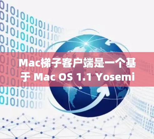 Mac梯子客户端是一个基于 Mac OS 1.1 Yosemite)的工具，用于管理 Mac系统的工具箱。如果你已经安装了 Mac，可以通过以下步骤下载并安装 Mac梯子客户端