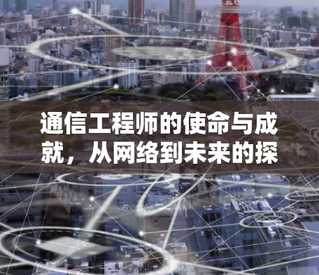 通信工程师的使命与成就，从网络到未来的探索