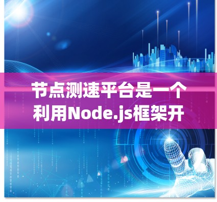 节点测速平台是一个利用Node.js框架开发的自动化测速系统，旨在通过网络采集和分析车辆的行驶数据。以下是其详细信息