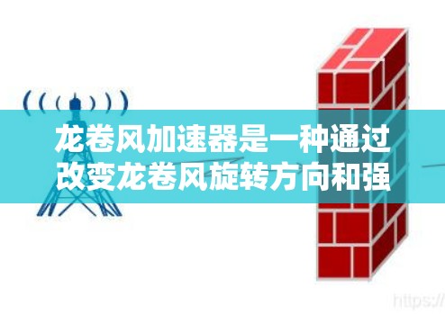 龙卷风加速器是一种通过改变龙卷风旋转方向和强度来增加风速的装置，广泛应用于建筑、森林等领域。以下是其使用方法的详细步骤