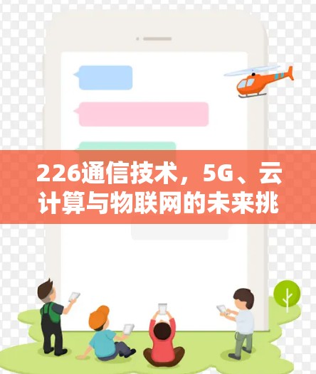 226通信技术,5G、云计算与物联网的未来挑战与机遇