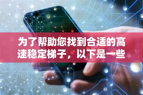 为了帮助您找到合适的高速稳定梯子，以下是一些推荐品牌及其特点，供您参考