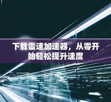 下载雷速加速器，从零开始轻松提升速度