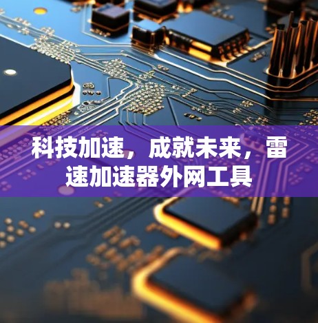 科技加速,成就未来,雷速加速器外网工具