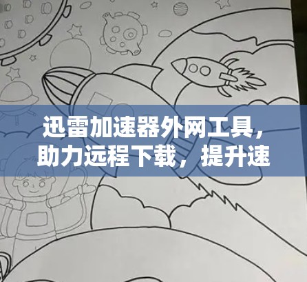迅雷加速器外网工具,助力远程下载,提升速度